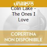 Colin Lake - The Ones I Love cd musicale di Colin Lake