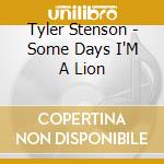 Tyler Stenson - Some Days I'M A Lion cd musicale di Tyler Stenson