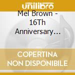 Mel Brown - 16Th Anniversary Show 1: Ticket To Ride cd musicale di Mel Brown
