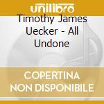 Timothy James Uecker - All Undone cd
