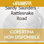 Sandy Saunders - Rattlesnake Road cd musicale di Sandy Saunders