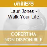 Lauri Jones - Walk Your Life cd musicale di Lauri Jones