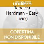 Rebecca Hardiman - Easy Living cd musicale di Rebecca Hardiman
