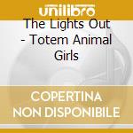 The Lights Out - Totem Animal Girls cd musicale di The Lights Out