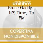 Bruce Gaddy - It'S Time, To Fly cd musicale di Bruce Gaddy