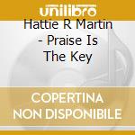 Hattie R Martin - Praise Is The Key cd musicale