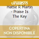 Hattie R Martin - Praise Is The Key cd