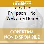 Larry Lee Phillipson - No Welcome Home cd