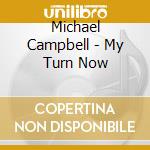 Michael Campbell - My Turn Now cd musicale di Michael Campbell