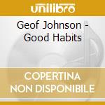 Geof Johnson - Good Habits cd musicale di Geof Johnson