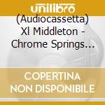 (Audiocassetta) Xl Middleton - Chrome Springs Eternal cd