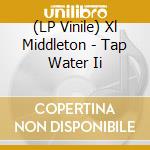 (LP Vinile) Xl Middleton - Tap Water Ii vinile