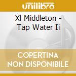 Xl Middleton - Tap Water Ii cd