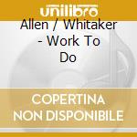 Allen / Whitaker - Work To Do cd