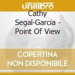Cathy Segal-Garcia - Point Of View cd