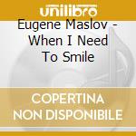 Eugene Maslov - When I Need To Smile cd