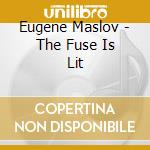 Eugene Maslov - The Fuse Is Lit cd