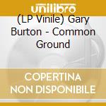 (LP Vinile) Gary Burton - Common Ground vinile