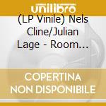 (LP Vinile) Nels Cline/Julian Lage - Room (180G Vinyl) vinile