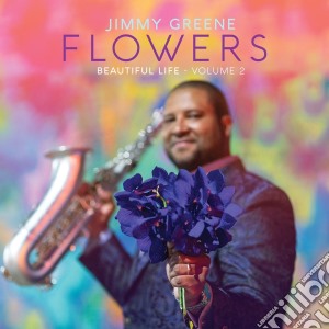 Jimmy Greene - Flowers - Beautiful Life. Volume 2 cd musicale di Jimmy Greene