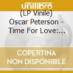 (LP Vinile) Oscar Peterson - Time For Love: The Oscar Peterson Quartet - Live (3 Lp) vinile