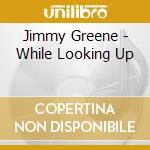 Jimmy Greene - While Looking Up cd