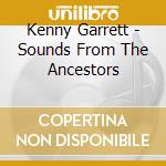 Kenny Garrett - Sounds From The Ancestors cd musicale