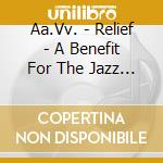 Aa.Vv. - Relief - A Benefit For The Jazz Foundation Of America'S Musicians' Emergency Fu cd