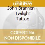 John Brannen - Twilight Tattoo cd