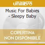 Music For Babies - Sleepy Baby cd musicale di Music For Babies