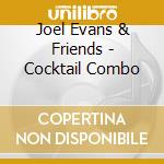 Joel Evans & Friends - Cocktail Combo cd musicale di Joel Evans & Friends