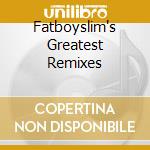 Fatboyslim's Greatest Remixes cd musicale di FATBOY SLIM