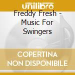Freddy Fresh - Music For Swingers cd