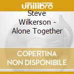 Steve Wilkerson - Alone Together cd