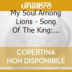 My Soul Among Lions - Song Of The King: Psalms 21-30 cd