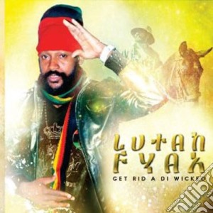Lutan Fyah - Get Rid A Di Wicked cd musicale di Lutan Fyah