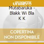 Mutabaruka - Blakk Wi Bla K K cd musicale di Mutabaruka
