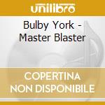 Bulby York - Master Blaster cd musicale di Bulby York