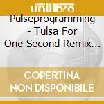 Pulseprogramming - Tulsa For One Second Remix Projec cd musicale di PULSEPROGRAMMING