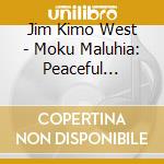 Jim Kimo West - Moku Maluhia: Peaceful Island cd musicale di Jim Kimo West