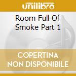 Room Full Of Smoke Part 1 cd