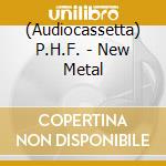 (Audiocassetta) P.H.F. - New Metal cd