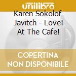 Karen Sokolof Javitch - Love! At The Cafe! cd