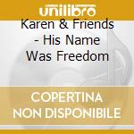 Karen & Friends - His Name Was Freedom cd