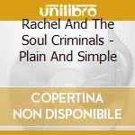 Rachel And The Soul Criminals - Plain And Simple cd musicale di RACHEL & THE SOUL CRIMINALS