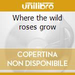 Where the wild roses grow cd musicale di Sara & benecke Noxx