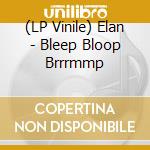 (LP Vinile) Elan - Bleep Bloop Brrrmmp lp vinile di Elan