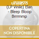 (LP Vinile) Elan - Bleep Bloop Brrrmmp vinile