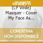 (LP Vinile) Masquer - Cover My Face As The Animals Cry vinile