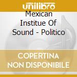 Mexican Institue Of Sound - Politico cd musicale di Mexican Institue Of Sound